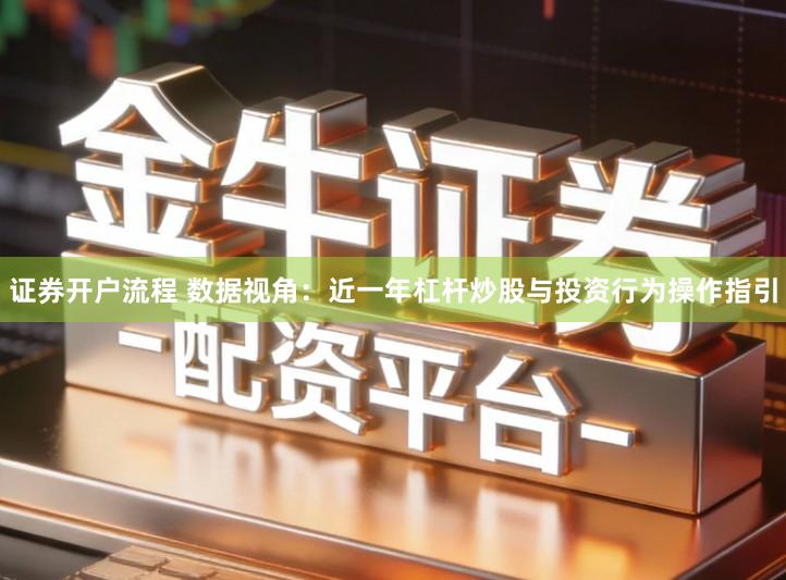 证券开户流程 数据视角：近一年杠杆炒股与投资行为操作指引