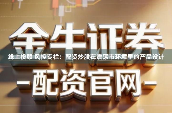 线上投顾 风控专栏：配资炒股在震荡市环境里的产品设计