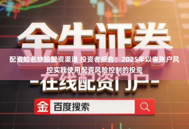 配资知名炒股配资渠道 投资者报告：2025年以来账户风控实践使用配资风险控制的投资