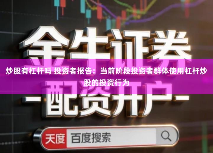 炒股有杠杆吗 投资者报告：当前阶段投资者群体使用杠杆炒股的投资行为