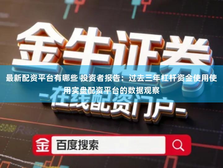 最新配资平台有哪些 投资者报告：过去三年杠杆资金使用使用实盘配资平台的数据观察
