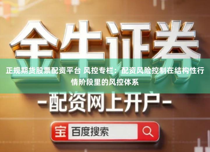 正规期货股票配资平台 风控专栏：配资风险控制在结构性行情阶段里的风控体系