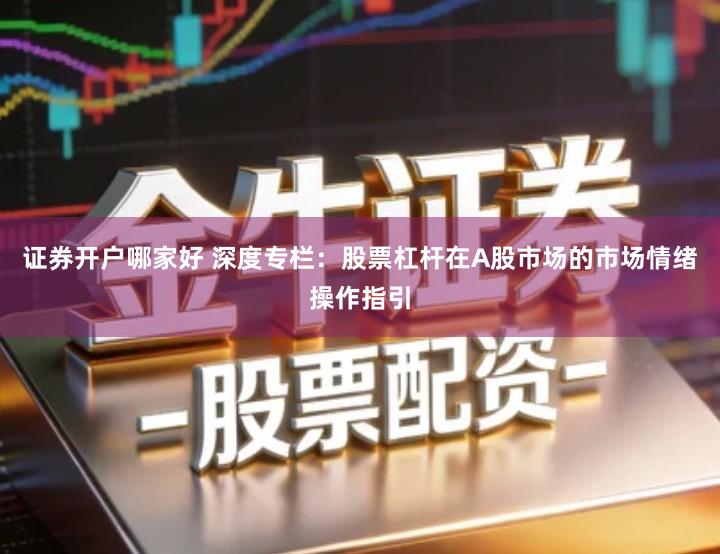 证券开户哪家好 深度专栏：股票杠杆在A股市场的市场情绪操作指引