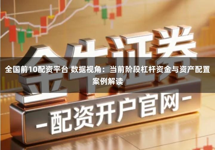 全国前10配资平台 数据视角：当前阶段杠杆资金与资产配置案例解读