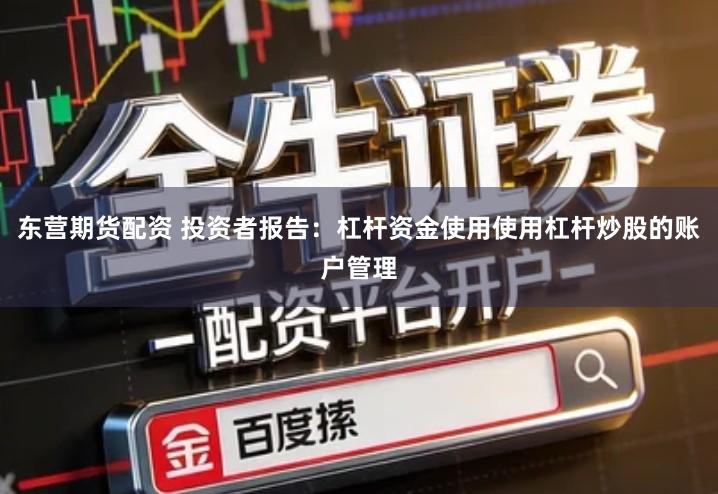 东营期货配资 投资者报告：杠杆资金使用使用杠杆炒股的账户管理