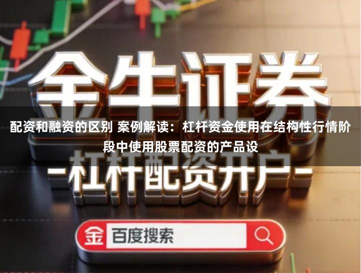 配资和融资的区别 案例解读：杠杆资金使用在结构性行情阶段中使用股票配资的产品设