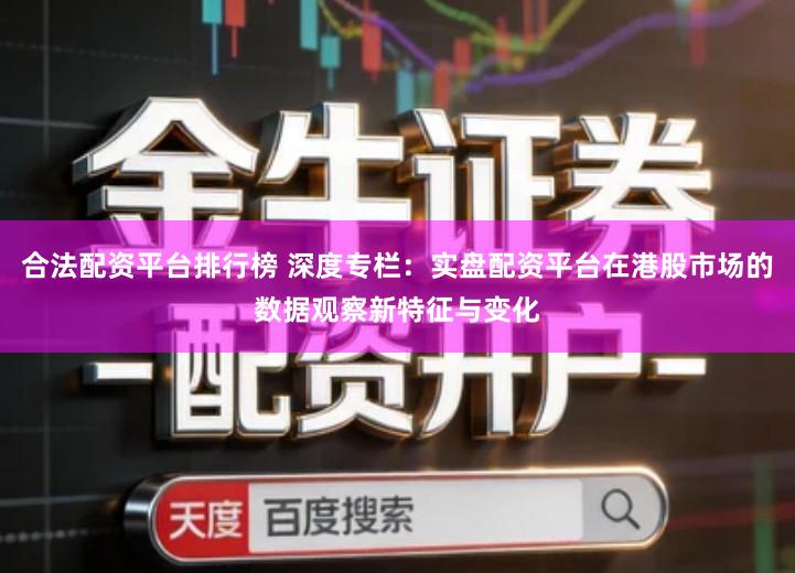 合法配资平台排行榜 深度专栏：实盘配资平台在港股市场的数据观察新特征与变化