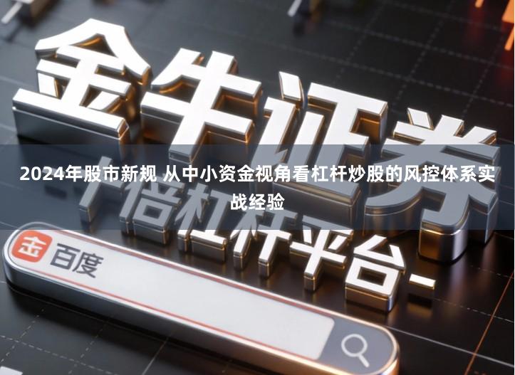 2024年股市新规 从中小资金视角看杠杆炒股的风控体系实战经验