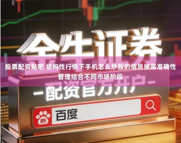 股票配资贴吧 结构性行情下手机怎么炒股的信息披露准确性管理结合不同市场阶段